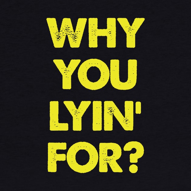 "Why You Lyin' For?" Joke Statement by phughes1980